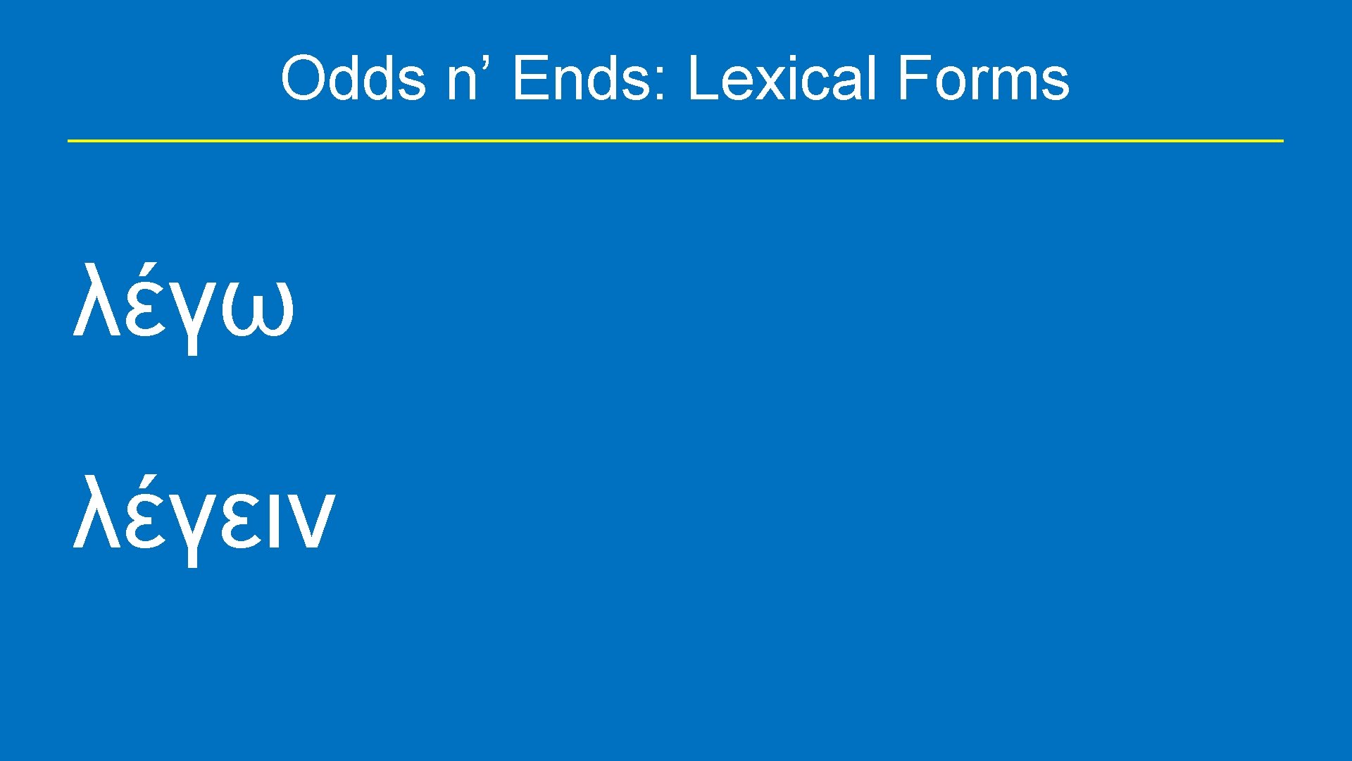 Odds n’ Ends: Lexical Forms λέγω λέγειν 