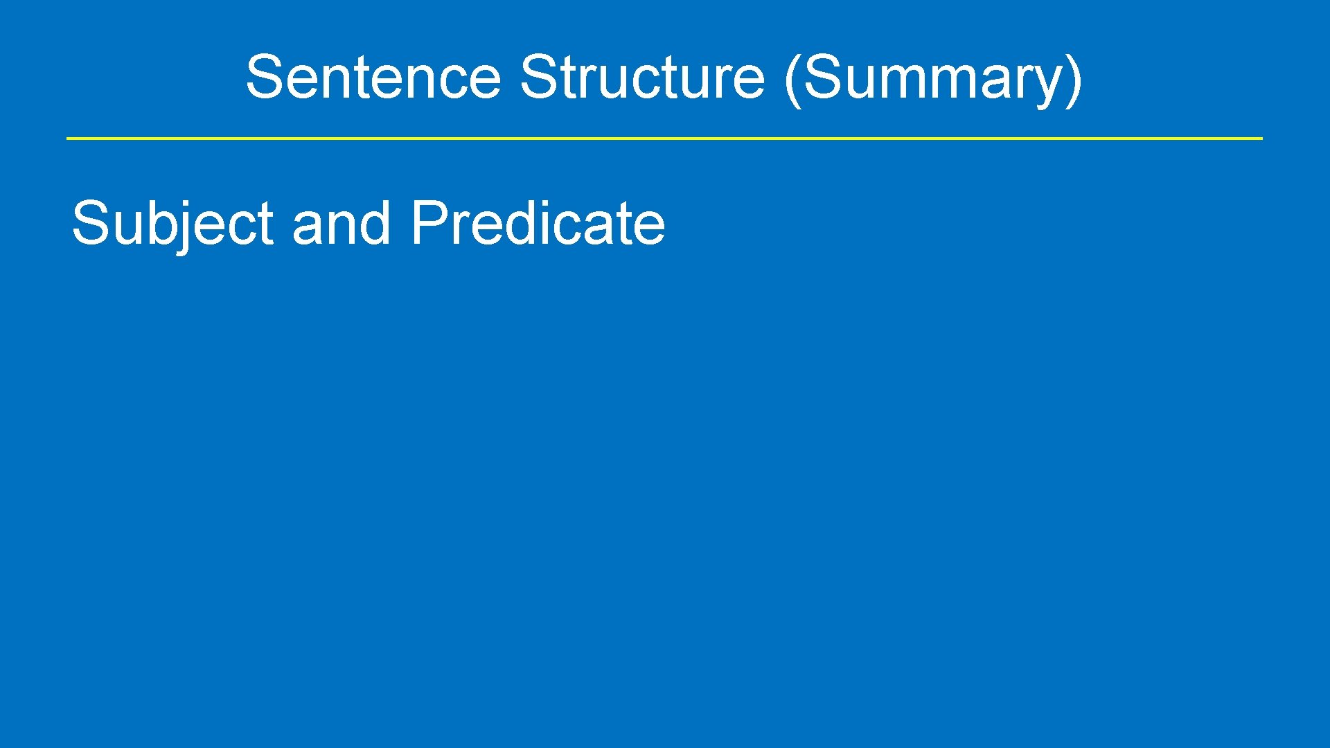 Sentence Structure (Summary) Subject and Predicate 