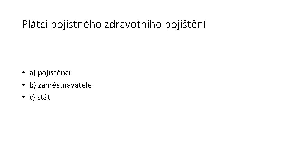 Plátci pojistného zdravotního pojištění • a) pojištěnci • b) zaměstnavatelé • c) stát 