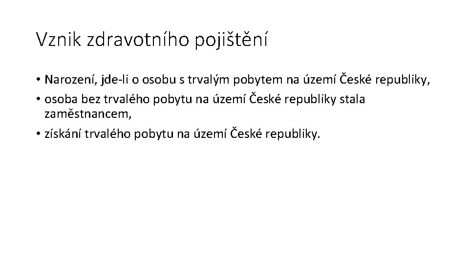 Vznik zdravotního pojištění • Narození, jde-li o osobu s trvalým pobytem na území České