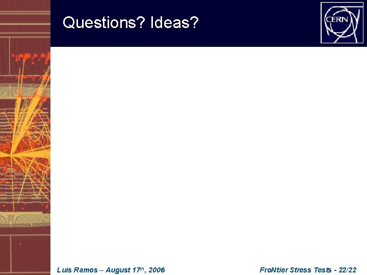 Questions? Ideas? Luis Ramos – August 17 th, 2006 Fro. Ntier Stress Tests -
