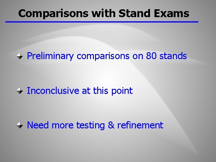 Comparisons with Stand Exams Preliminary comparisons on 80 stands Inconclusive at this point Need