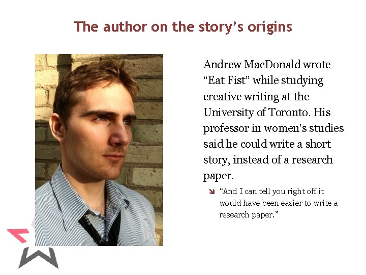 The author on the story’s origins Andrew Mac. Donald wrote “Eat Fist” while studying