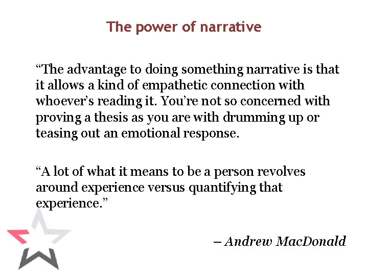 The power of narrative “The advantage to doing something narrative is that it allows