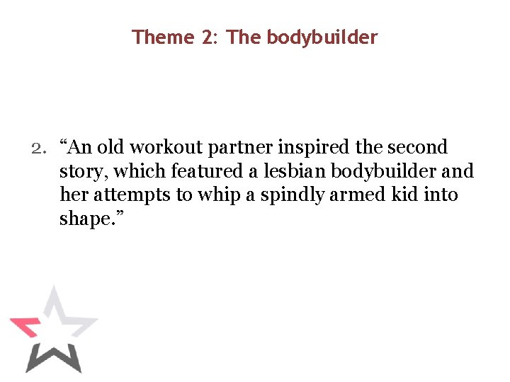 Theme 2: The bodybuilder 2. “An old workout partner inspired the second story, which