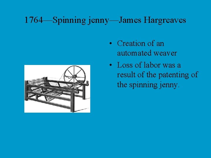 1764—Spinning jenny—James Hargreaves • Creation of an automated weaver • Loss of labor was