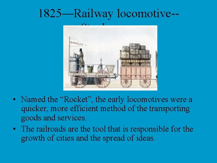 1825—Railway locomotive-Stephenson • Named the “Rocket”, the early locomotives were a quicker, more efficient