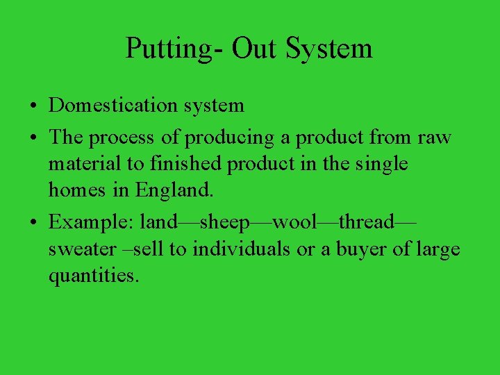 Putting- Out System • Domestication system • The process of producing a product from