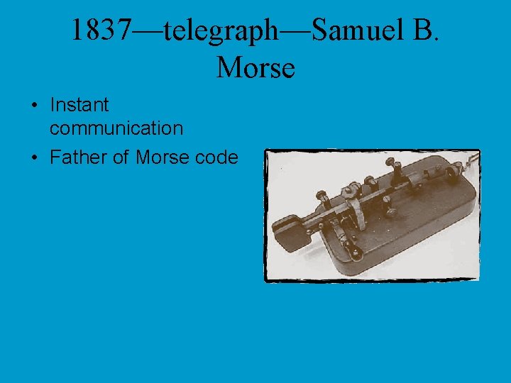 1837—telegraph—Samuel B. Morse • Instant communication • Father of Morse code 