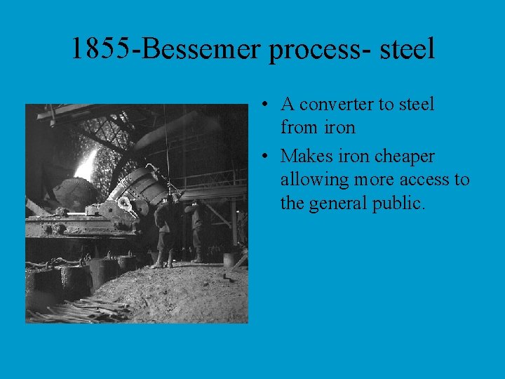 1855 -Bessemer process- steel • A converter to steel from iron • Makes iron