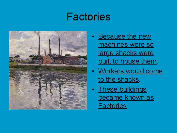 Factories • Because the new machines were so large shacks were built to house