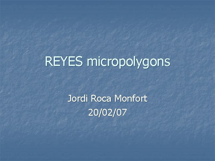 REYES micropolygons Jordi Roca Monfort 20/02/07 