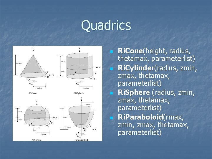 Quadrics n n Ri. Cone(height, radius, thetamax, parameterlist) Ri. Cylinder(radius, zmin, zmax, thetamax, parameterlist)
