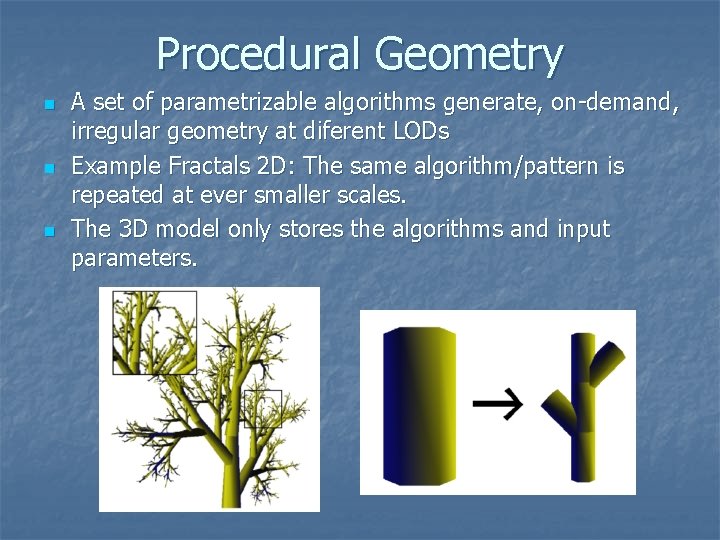 Procedural Geometry n n n A set of parametrizable algorithms generate, on-demand, irregular geometry