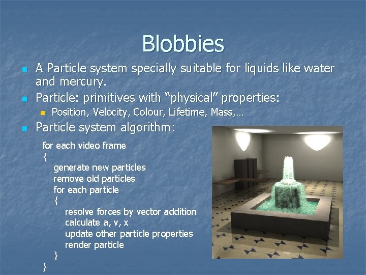 Blobbies n n A Particle system specially suitable for liquids like water and mercury.