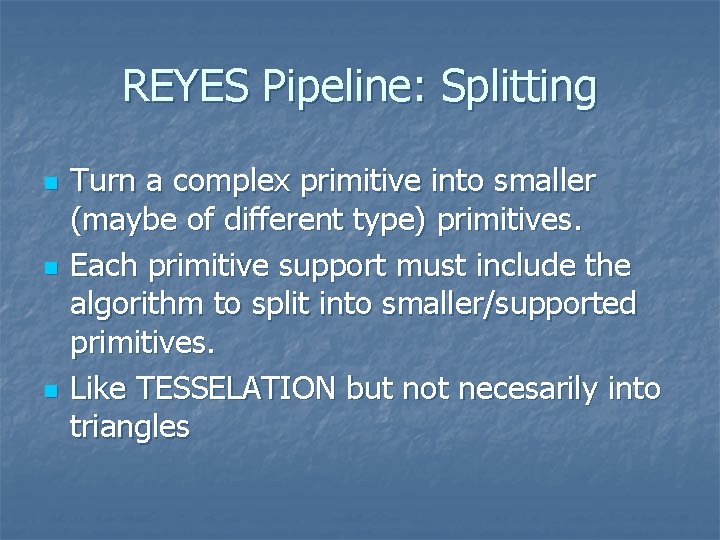 REYES Pipeline: Splitting n n n Turn a complex primitive into smaller (maybe of