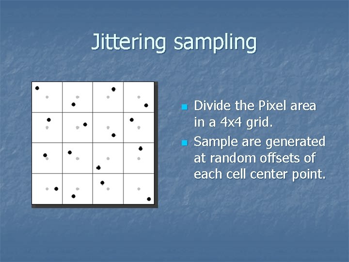 Jittering sampling n n Divide the Pixel area in a 4 x 4 grid.