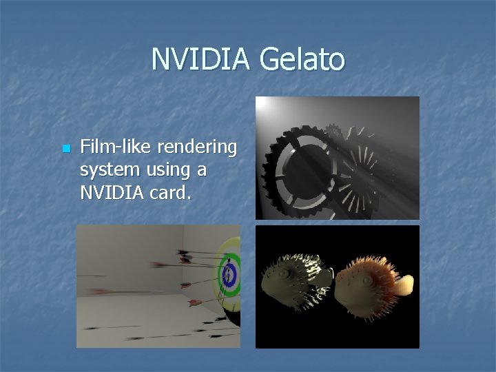 NVIDIA Gelato n Film-like rendering system using a NVIDIA card. 