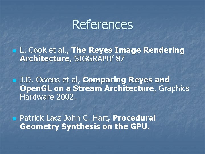 References n n n L. Cook et al. , The Reyes Image Rendering Architecture,