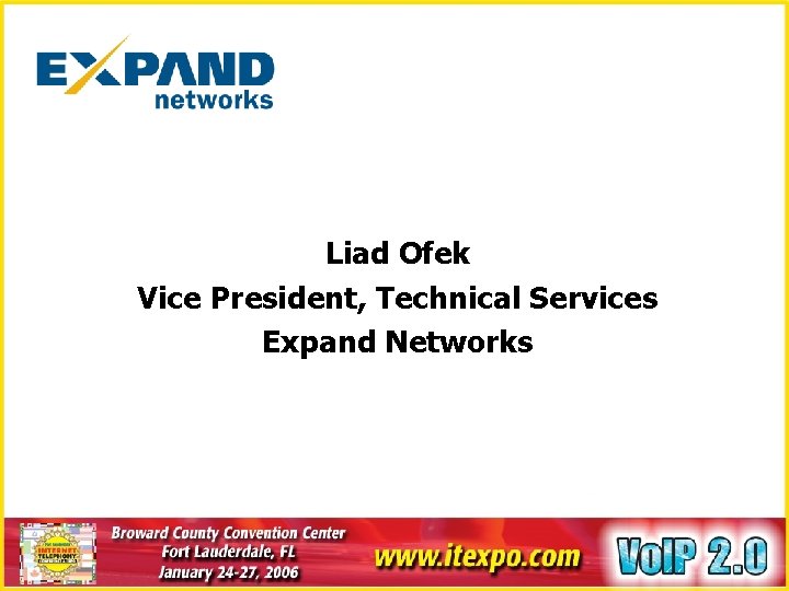 Liad Ofek Vice President, Technical Services Expand Networks 