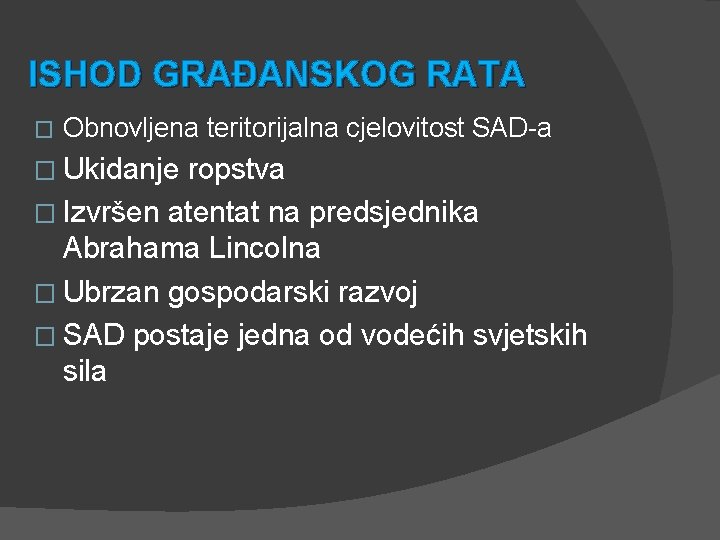 ISHOD GRAĐANSKOG RATA � Obnovljena teritorijalna cjelovitost SAD-a � Ukidanje ropstva � Izvršen atentat