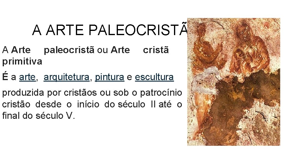 A ARTE PALEOCRISTÃ A Arte paleocristã ou Arte primitiva cristã É a arte, arquitetura,