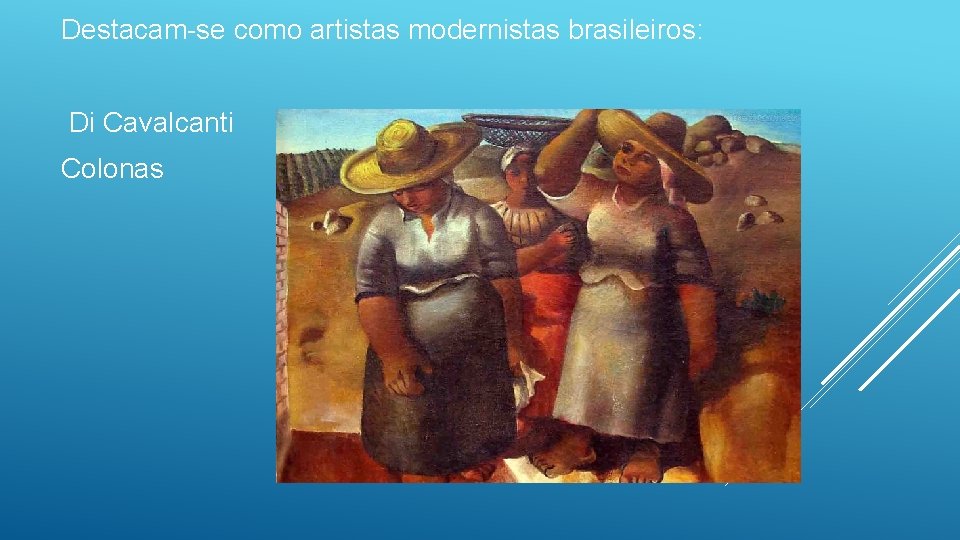 Destacam-se como artistas modernistas brasileiros: Di Cavalcanti Colonas 