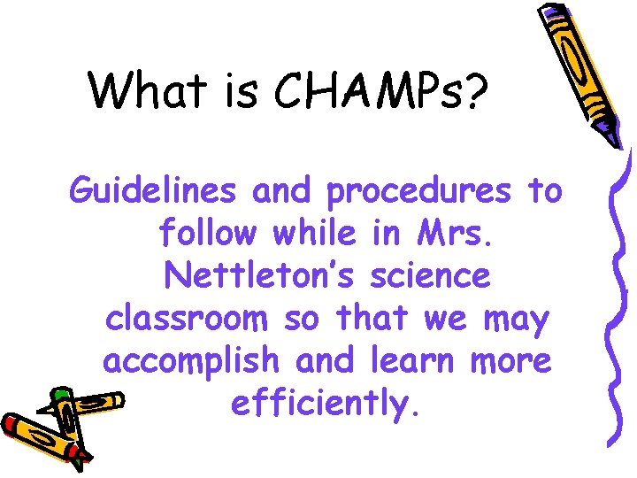 What is CHAMPs? Guidelines and procedures to follow while in Mrs. Nettleton’s science classroom