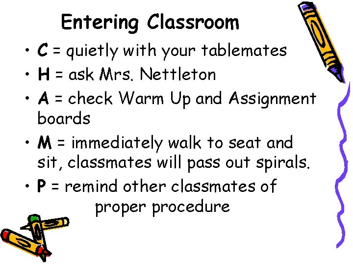 Entering Classroom • C = quietly with your tablemates • H = ask Mrs.