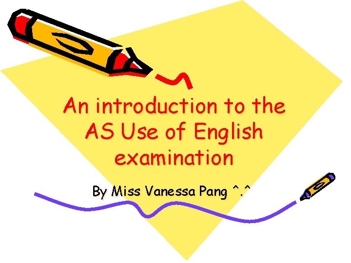 An introduction to the AS Use of English examination By Miss Vanessa Pang ^.