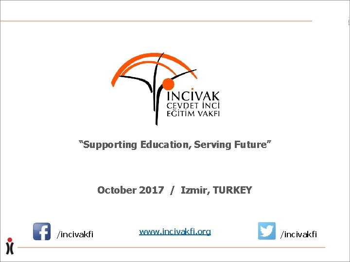 “Supporting Education, Serving Future” October 2017 / Izmir, TURKEY /incivakfi www. incivakfi. org /incivakfi