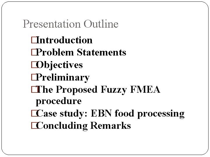 Presentation Outline �Introduction �Problem Statements �Objectives �Preliminary �The Proposed Fuzzy FMEA procedure �Case study: