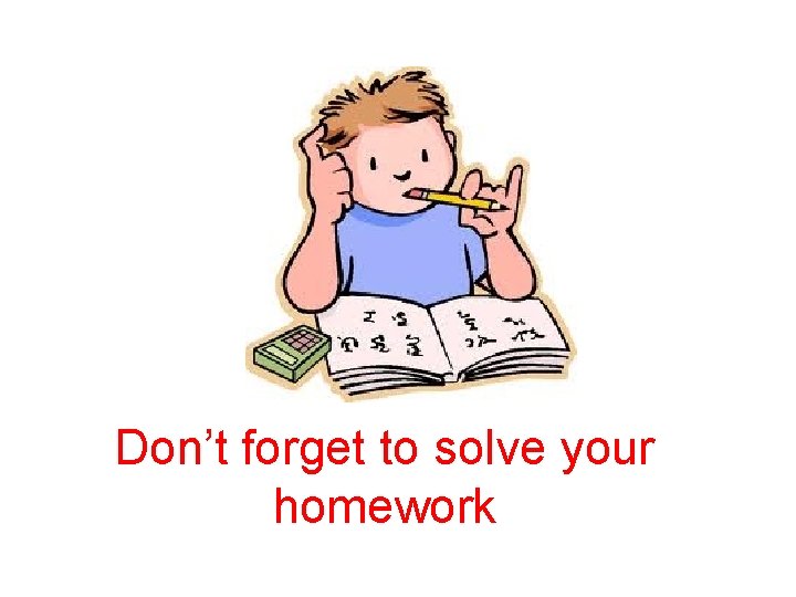 Don’t forget to solve your homework 