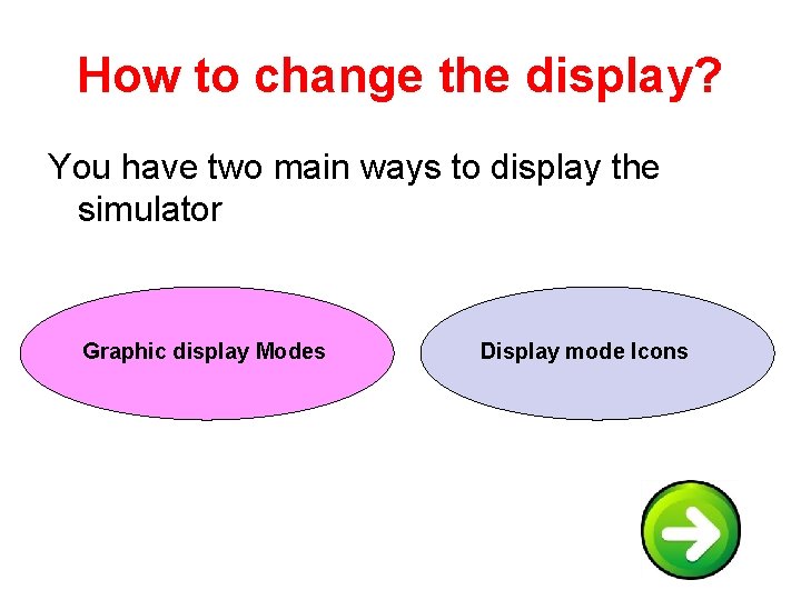 How to change the display? You have two main ways to display the simulator