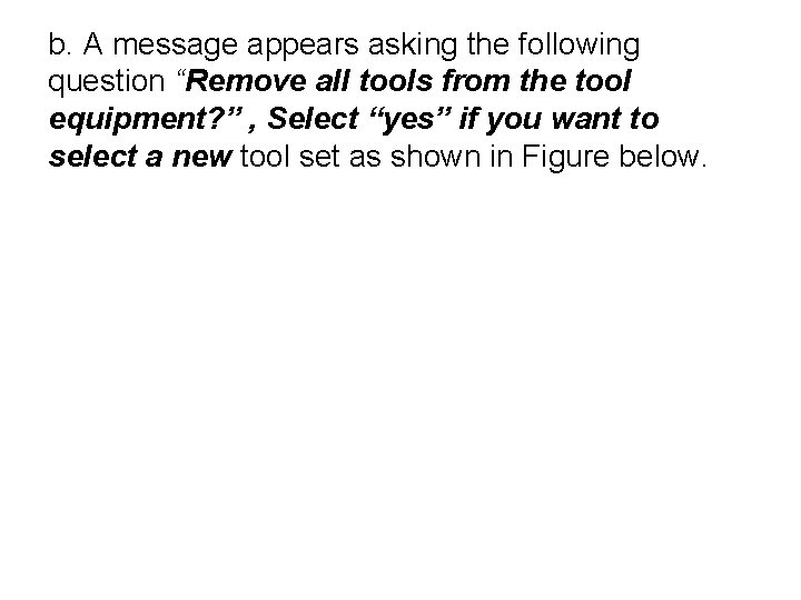 b. A message appears asking the following question “Remove all tools from the tool