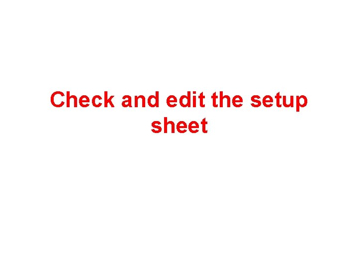Check and edit the setup sheet 