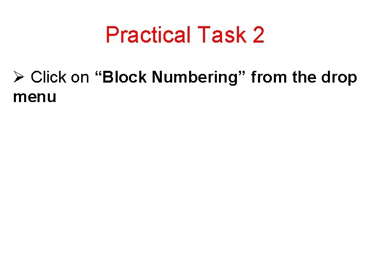 Practical Task 2 Ø Click on “Block Numbering” from the drop menu 