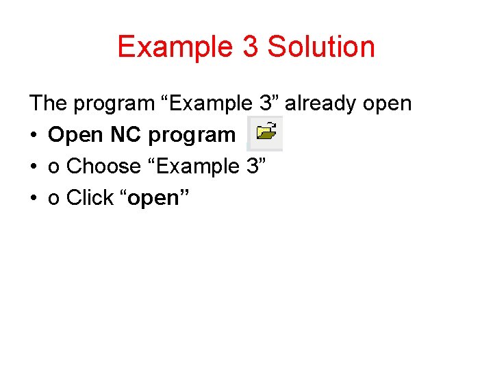 Example 3 Solution The program “Example 3” already open • Open NC program •