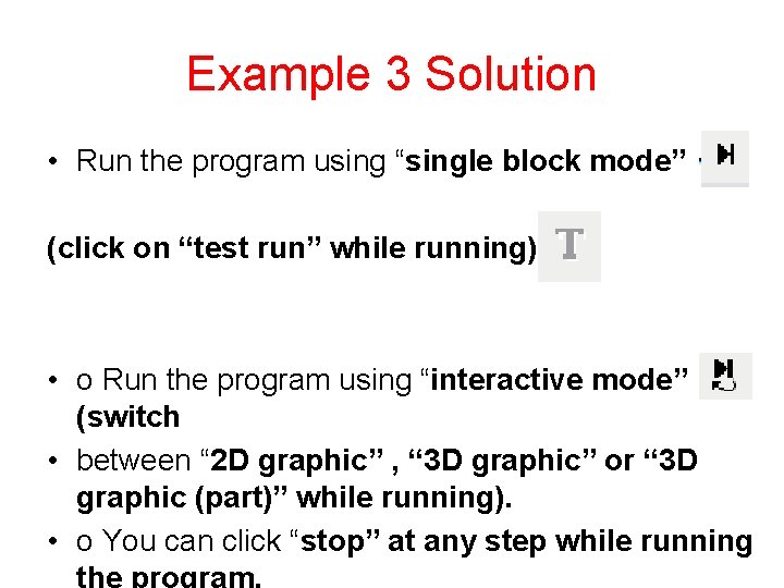 Example 3 Solution • Run the program using “single block mode” (click on “test