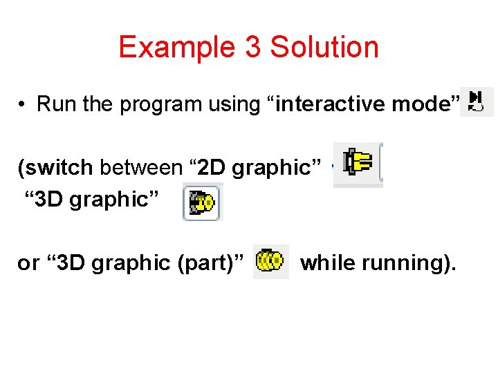 Example 3 Solution • Run the program using “interactive mode” (switch between “ 2