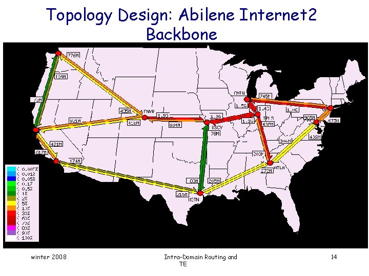 Topology Design: Abilene Internet 2 Backbone winter 2008 Intra-Domain Routing and TE 14 