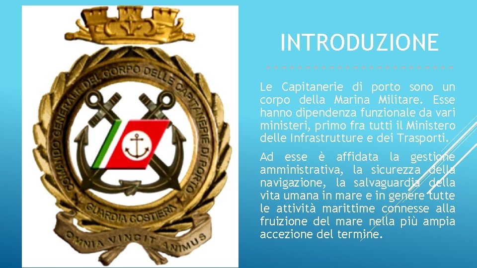 INTRODUZIONE Le Capitanerie di porto sono un corpo della Marina Militare. Esse hanno dipendenza