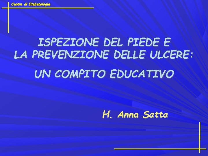 Centro di Diabetologia ISPEZIONE DEL PIEDE E LA PREVENZIONE DELLE ULCERE: UN COMPITO EDUCATIVO