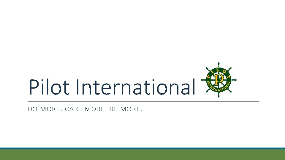 Pilot International DO MORE. CARE MORE. BE MORE. 