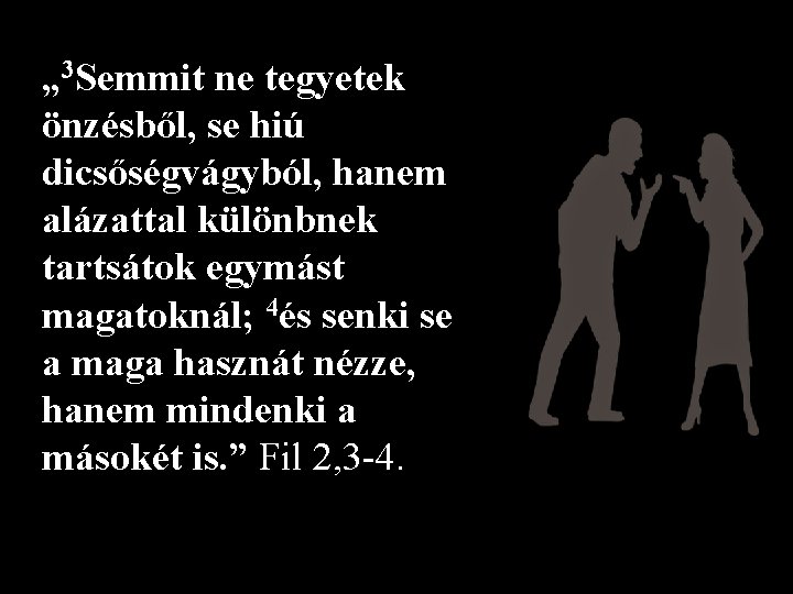 „ 3 Semmit ne tegyetek önzésből, se hiú dicsőségvágyból, hanem alázattal különbnek tartsátok egymást