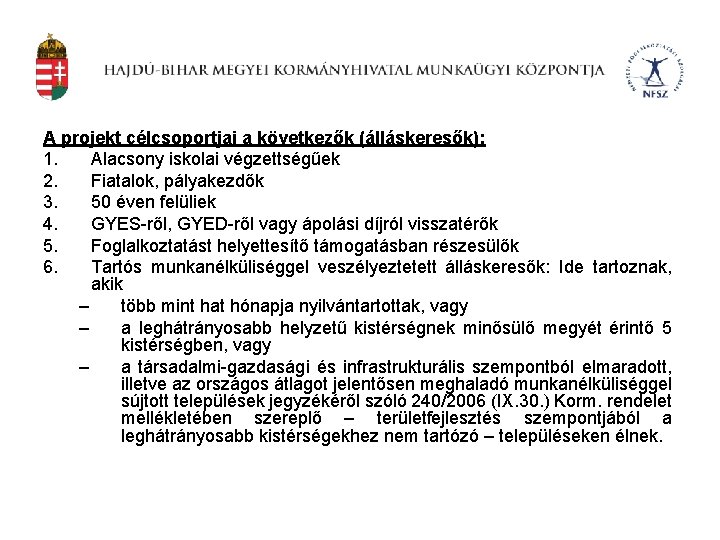 A projekt célcsoportjai a következők (álláskeresők): 1. Alacsony iskolai végzettségűek 2. Fiatalok, pályakezdők 3.