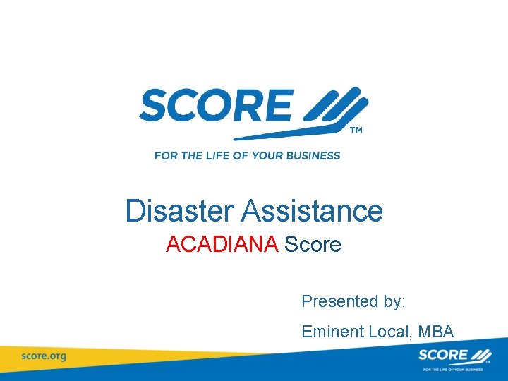 Disaster Assistance ACADIANA Score Presented by: Eminent Local, MBA 