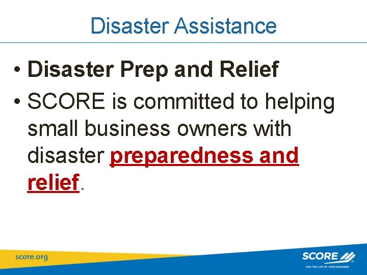 Disaster Assistance • Disaster Prep and Relief • SCORE is committed to helping small