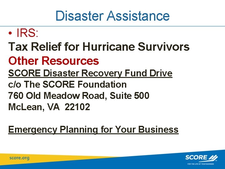 Disaster Assistance • IRS: Tax Relief for Hurricane Survivors Other Resources SCORE Disaster Recovery