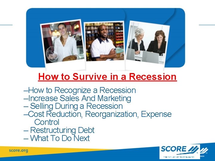 How to Survive in a Recession –How to Recognize a Recession –Increase Sales And